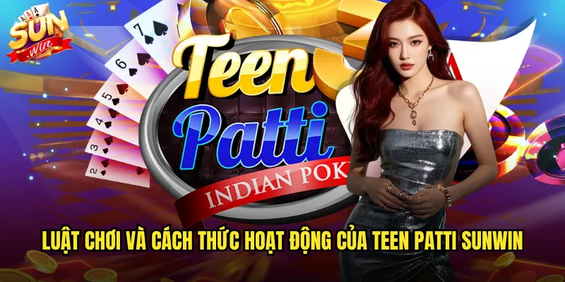 Teen Patti sunwin trò chơi bài Ấn Độ đầy kịch tính và may mắn 2 Luật chơi và cách thức hoạt động của Teen Patti sunwin