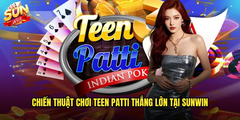 Teen Patti sunwin trò chơi bài Ấn Độ đầy kịch tính và may mắn 3 Chiến thuật chơi Teen Patti thắng lớn tại sunwin
