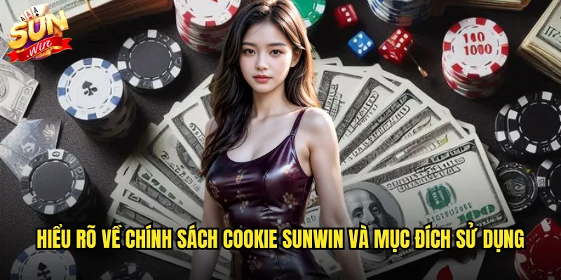 Chính sách cookie sunwin minh bạch và thân thiện người dùng 2 Hiểu rõ về chính sách cookie sunwin và mục đích sử dụng