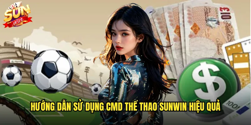 CMD thể thao sunwin mang lại trải nghiệm cược đẳng cấp thế giới 3 Hướng dẫn sử dụng CMD thể thao sunwin hiệu quả