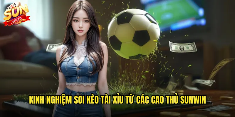 Soi kèo tài xỉu sunwin chính xác với tỷ lệ thắng cao nhất 3 Kinh nghiệm soi kèo tài xỉu từ các cao thủ sunwin
