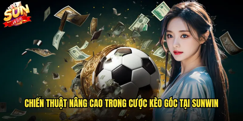 Soi kèo góc Sunwin với phương pháp dự đoán chuẩn xác 3 Chiến thuật nâng cao trong cược kèo góc tại Sunwin