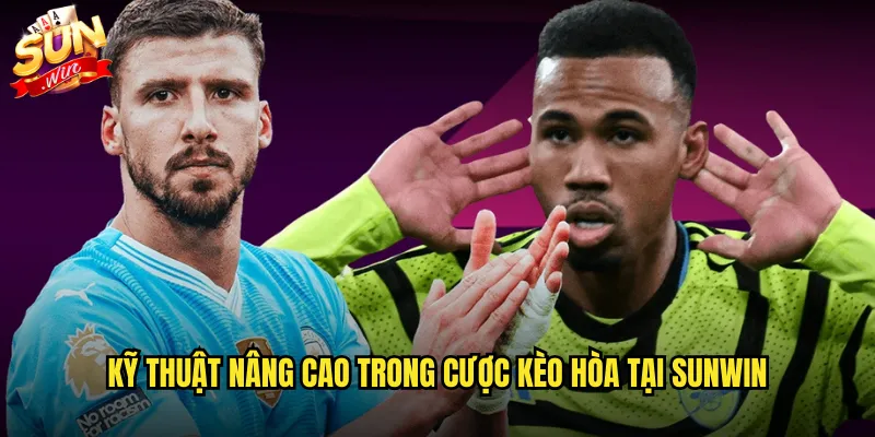 Kèo hòa sunwin với chiến lược cược draw thông minh 3 Kỹ thuật nâng cao trong cược kèo hòa tại Sunwin